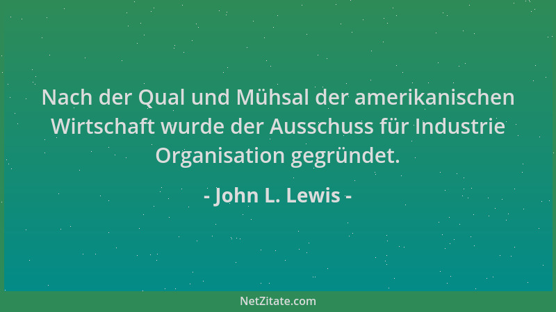 John L. Lewis - Nach der Qual und Mühsal der amerikanischen Wirtschaft wurde der Ausschuss für Industrie Organisation gegrü...