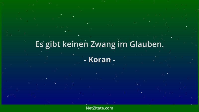 Koran - Es gibt keinen Zwang im Glauben....