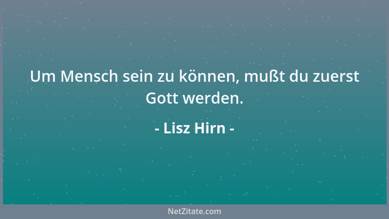 Lisz Hirn - Um Mensch sein zu können, mußt du zuerst Gott werden....