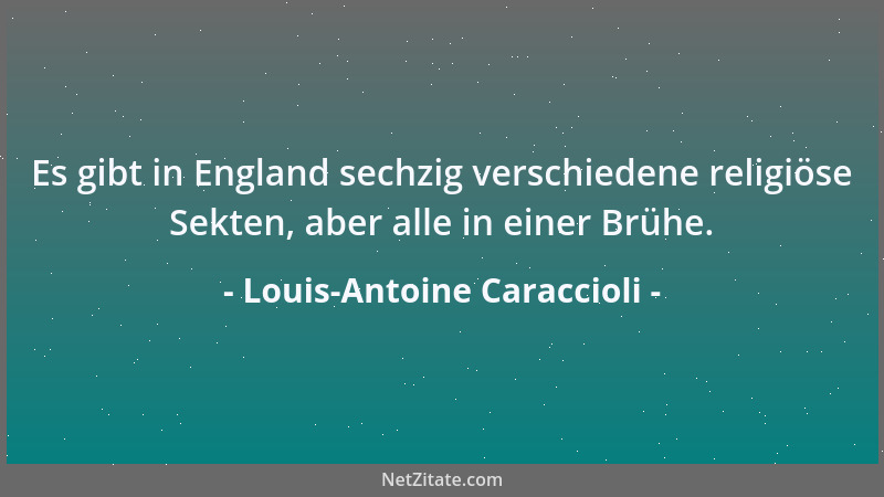 Louis-Antoine Caraccioli - Es gibt in England sechzig verschiedene religiöse Sekten, aber alle in einer Brühe....