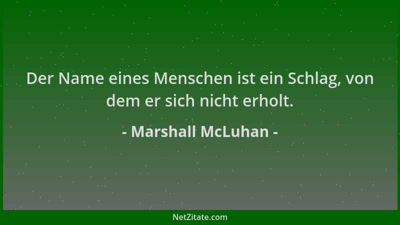 Marshall McLuhan - Der Name eines Menschen ist ein Schlag, von dem er sich nicht erholt....