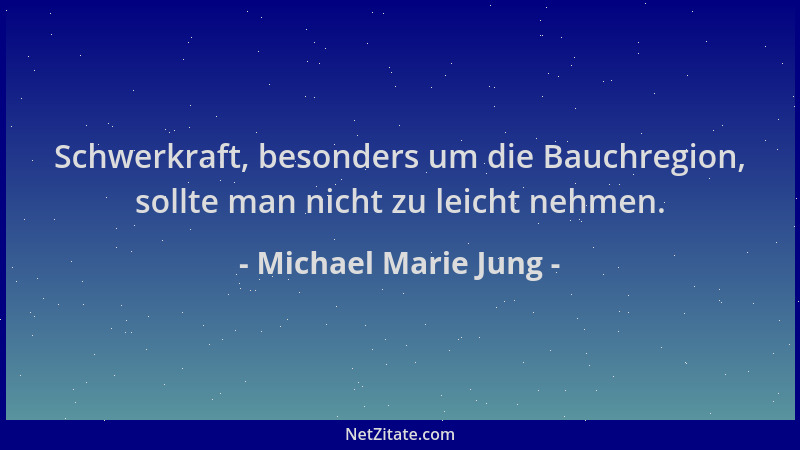 Michael Marie Jung - Schwerkraft, besonders um die Bauchregion, sollte man nicht zu leicht nehmen....