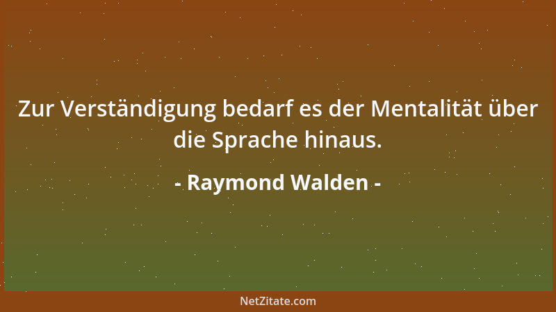 Raymond Walden - Zur Verständigung bedarf es der Mentalität über die Sprache hinaus....