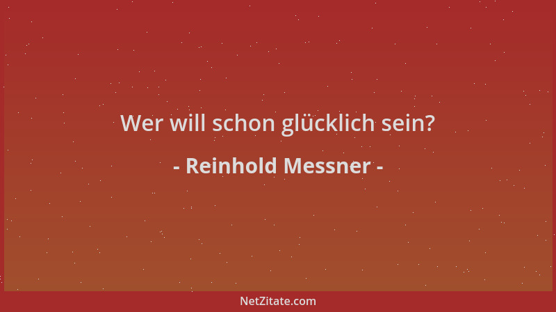 Reinhold Messner - Wer will schon glücklich sein?...