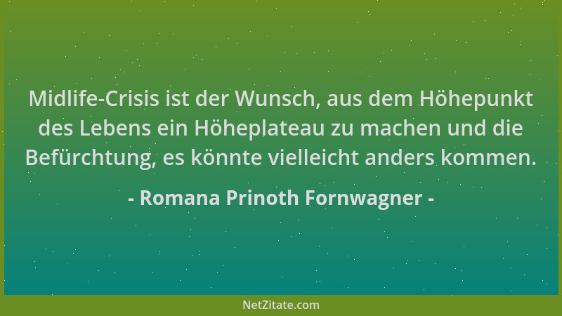 Romana Prinoth Fornwagner - Midlife-Crisis ist der Wunsch, aus dem Höhepunkt des Lebens ein Höheplateau zu machen und die B...