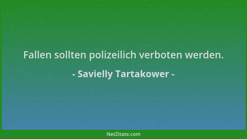 Savielly Tartakower - Fallen sollten polizeilich verboten werden....