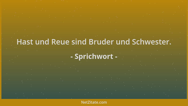 Sprichwort - Hast und Reue sind Bruder und Schwester....