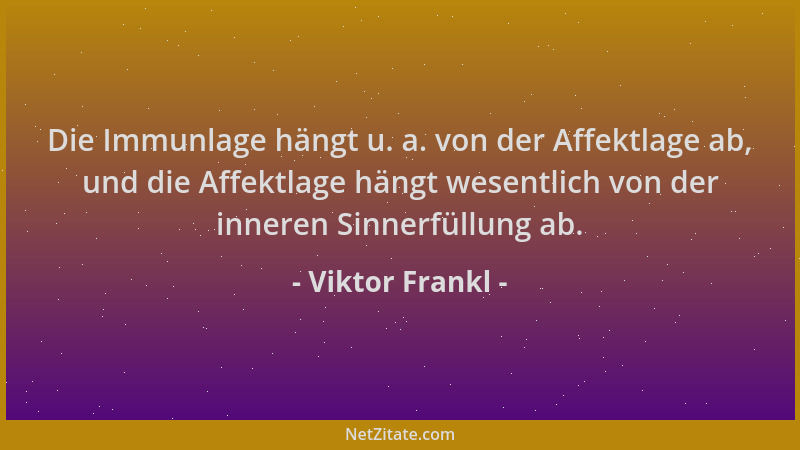 Viktor Frankl - Die Immunlage hängt u. a. von der Affektlage ab, und die Affektlage hängt wesentlich von der inneren Sinner...