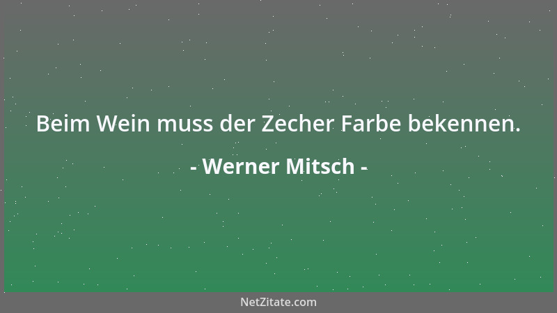 Werner Mitsch - Beim Wein muss der Zecher Farbe bekennen....