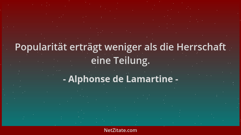 Alphonse de Lamartine - Popularität erträgt weniger als die Herrschaft eine Teilung....