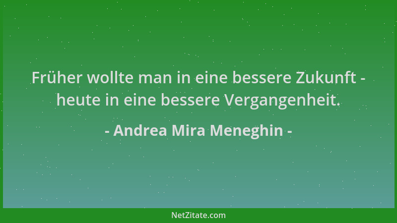 Andrea Mira Meneghin - Früher wollte man in eine bessere Zukunft - heute in eine bessere Vergangenheit....