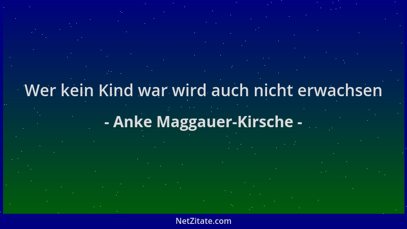 Anke Maggauer-Kirsche - Wer kein Kind war wird auch nicht erwachsen...