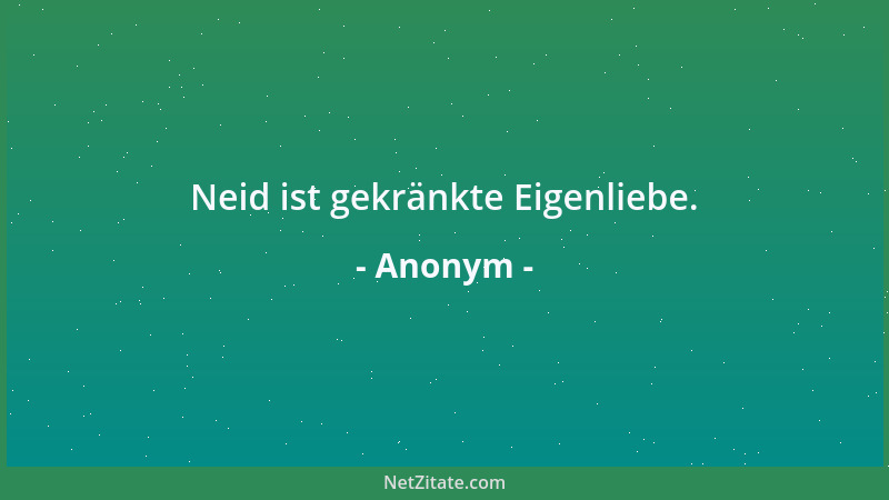 Anonym - Neid ist gekränkte Eigenliebe....