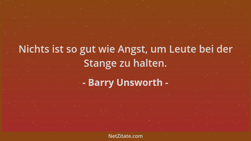 Barry Unsworth - Nichts ist so gut wie Angst, um Leute bei der Stange zu halten....