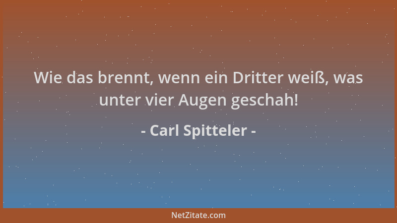 Carl Spitteler - Wie das brennt, wenn ein Dritter weiß, was unter vier Augen geschah!...
