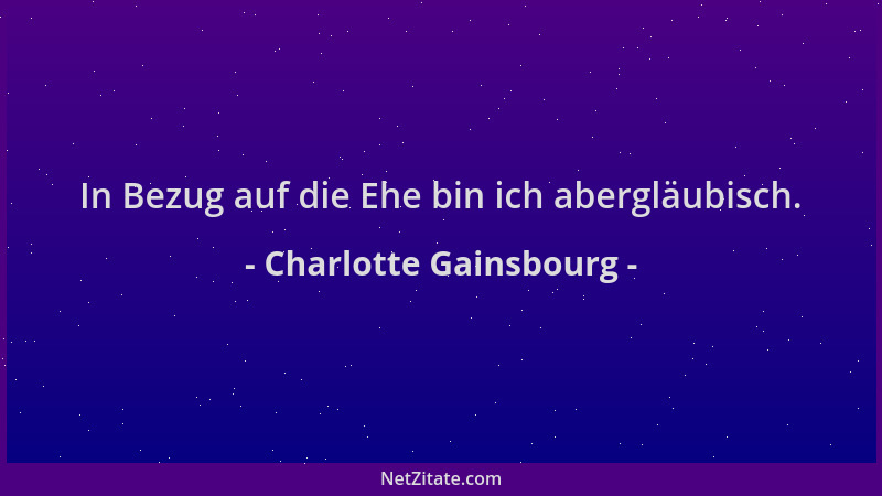 Charlotte Gainsbourg - In Bezug auf die Ehe bin ich abergläubisch....