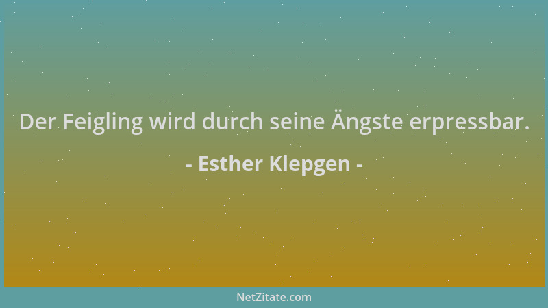 Esther Klepgen - Der Feigling wird durch seine Ängste erpressbar....