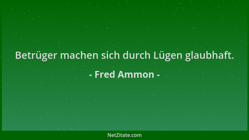 Fred Ammon - Betrüger machen sich durch Lügen glaubhaft....