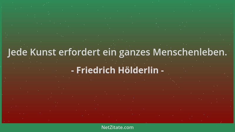 Friedrich Hölderlin - Jede Kunst erfordert ein ganzes Menschenleben....