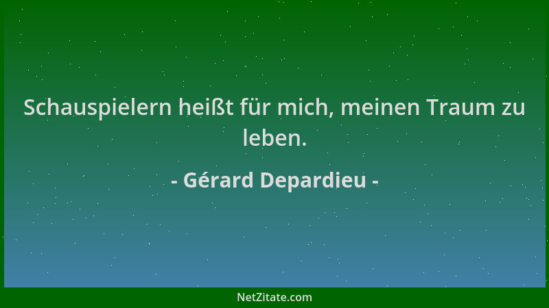 Gérard Depardieu - Schauspielern heißt für mich, meinen Traum zu leben....