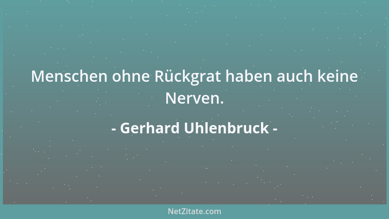 Gerhard Uhlenbruck - Menschen ohne Rückgrat haben auch keine Nerven....