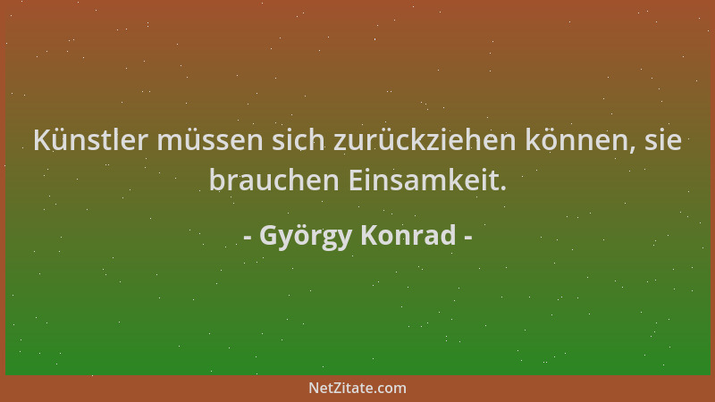 György Konrad - Künstler müssen sich zurückziehen können, sie brauchen Einsamkeit....
