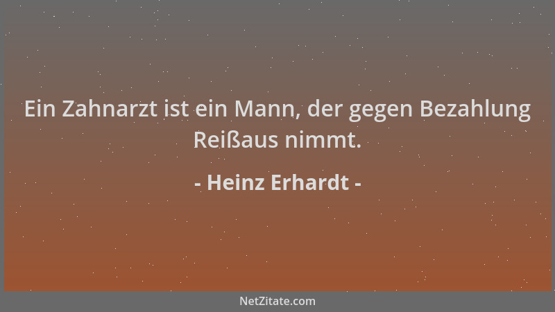 Heinz Erhardt - Ein Zahnarzt ist ein Mann, der gegen Bezahlung Reißaus nimmt....