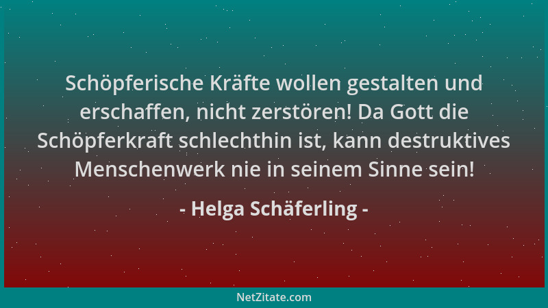 Helga Schäferling - Schöpferische Kräfte wollen gestalten und erschaffen, nicht zerstören! Da Gott die Schöpferkraft schlec...