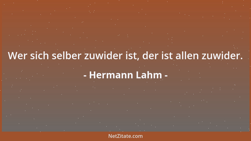 Hermann Lahm - Wer sich selber zuwider ist, der ist allen zuwider....
