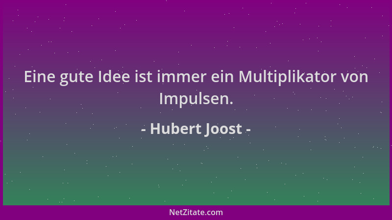 Hubert Joost - Eine gute Idee ist immer ein Multiplikator von Impulsen....