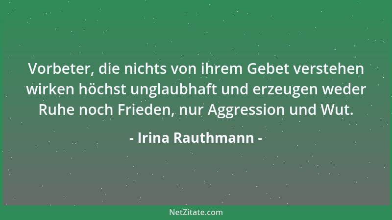 Irina Rauthmann - Vorbeter, die nichts von ihrem Gebet verstehen wirken höchst unglaubhaft und erzeugen weder Ruhe noch Fri...