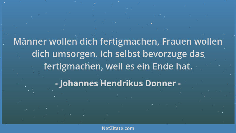 Johannes Hendrikus Donner - Männer wollen dich fertigmachen, Frauen wollen dich umsorgen. Ich selbst bevorzuge das fertigma...