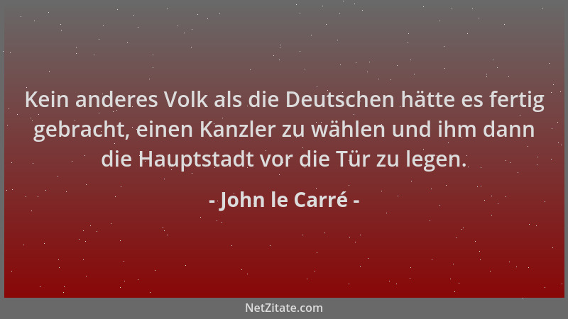 John le Carré - Kein anderes Volk als die Deutschen hätte es fertig gebracht, einen Kanzler zu wählen und ihm dann die Haup...