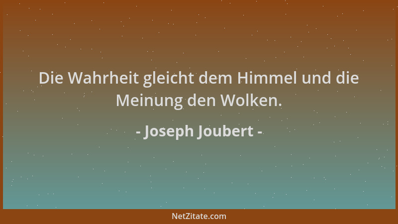 Joseph Joubert - Die Wahrheit gleicht dem Himmel und die Meinung den Wolken....