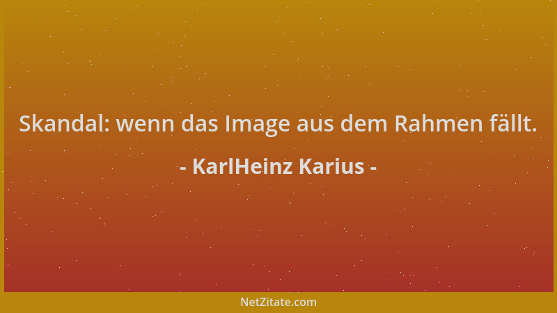 KarlHeinz Karius - Skandal: wenn das Image aus dem Rahmen fällt....