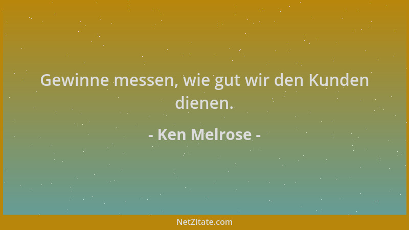 Ken Melrose - Gewinne messen, wie gut wir den Kunden dienen....