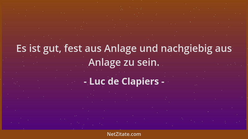 Luc de Clapiers - Es ist gut, fest aus Anlage und nachgiebig aus Anlage zu sein....