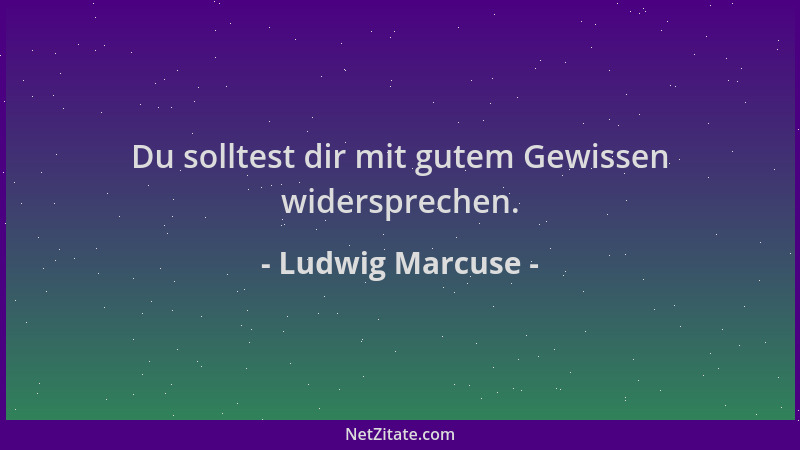 Ludwig Marcuse - Du solltest dir mit gutem Gewissen widersprechen....