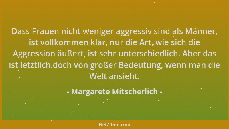 Margarete Mitscherlich - Dass Frauen nicht weniger aggressiv sind als Männer, ist vollkommen klar, nur die Art, wie sich di...