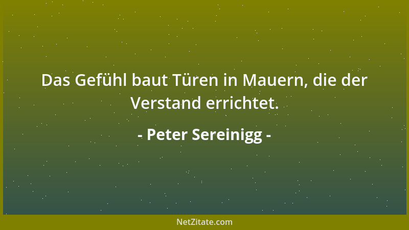Peter Sereinigg - Das Gefühl baut Türen in Mauern, die der Verstand errichtet....