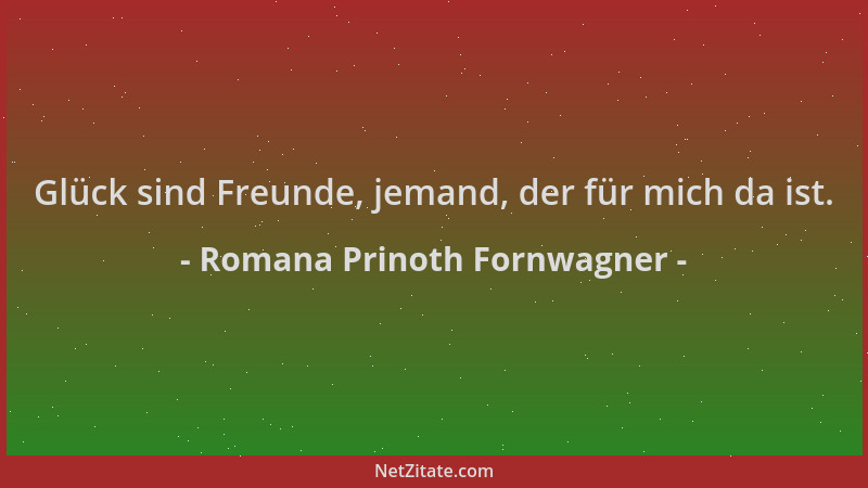 Romana Prinoth Fornwagner - Glück sind Freunde, jemand, der für mich da ist....