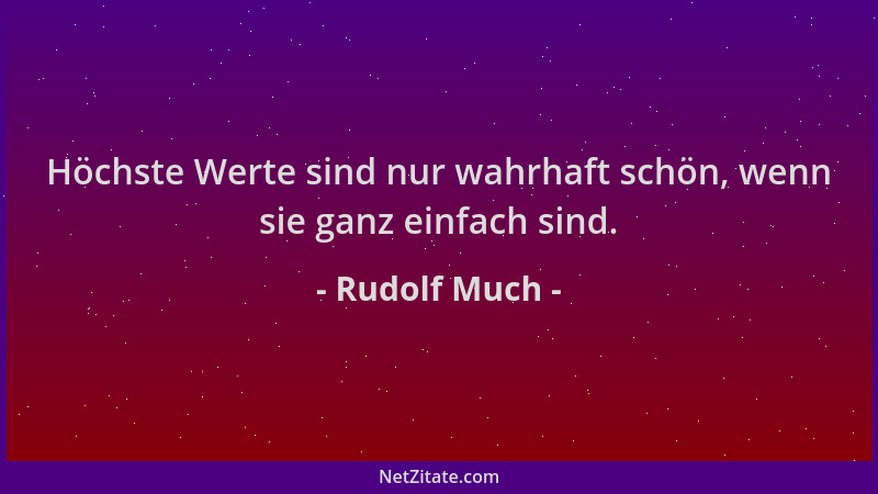Rudolf Much - Höchste Werte sind nur wahrhaft schön, wenn sie ganz einfach sind....
