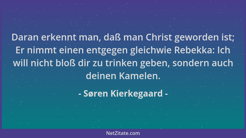 Søren Kierkegaard - Daran erkennt man, daß man Christ geworden ist; Er nimmt einen entgegen gleichwie Rebekka: Ich will nic...