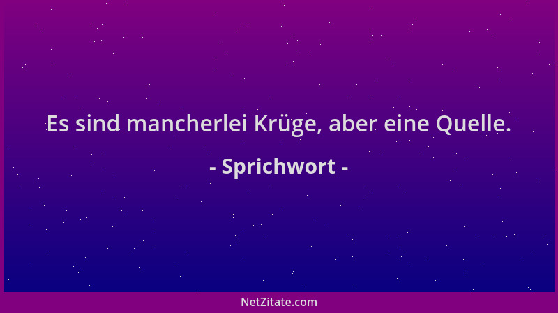 Sprichwort - Es sind mancherlei Krüge, aber eine Quelle....