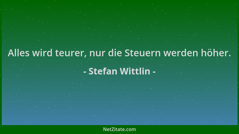Stefan Wittlin - Alles wird teurer, nur die Steuern werden höher....