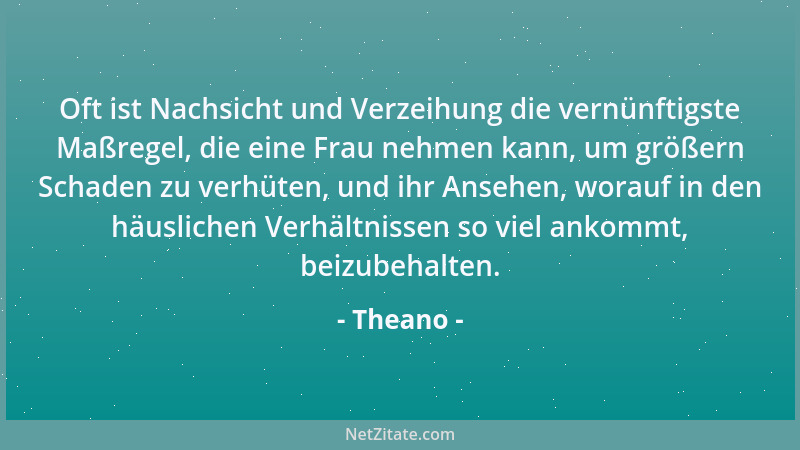 Theano - Oft ist Nachsicht und Verzeihung die vernünftigste Maßregel, die eine Frau nehmen kann, um größern Schaden zu verh...