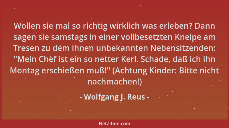 Wolfgang J. Reus - Wollen sie mal so richtig wirklich was erleben? Dann sagen sie samstags in einer vollbesetzten Kneipe am...