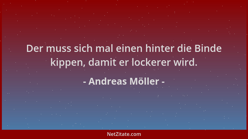 Andreas Möller - Der muss sich mal einen hinter die Binde kippen, damit er lockerer wird....