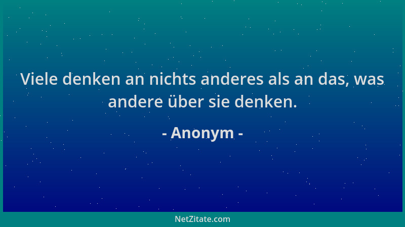 Anonym - Viele denken an nichts anderes als an das, was andere über sie denken....