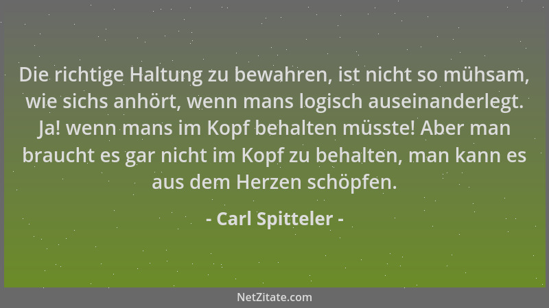 Carl Spitteler - Die richtige Haltung zu bewahren, ist nicht so mühsam, wie sichs anhört, wenn mans logisch auseinanderlegt...